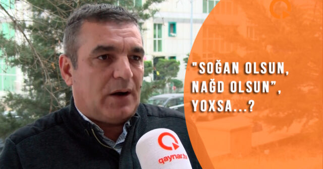 “Soğan olsun, nağd olsun” yanaşmasını necə dəyişməli? (VİDEO)