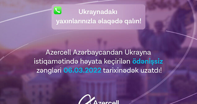 Azercell abunəçiləri Ukraynadakı yaxınlarına pulsuz zəng etməyə davam edəcəklər!