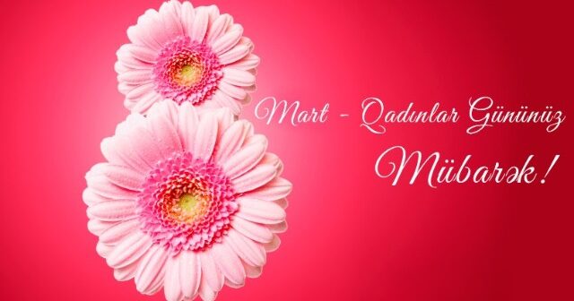 Bu gün 8 Mart – Beynəlxalq Qadınlar Günüdür