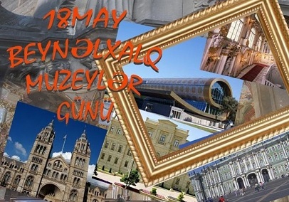 18 may – Beynəlxalq Muzeylər Günüdür