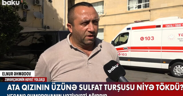 Ata qızının üzünə niyə sulfat turşusu töküb? – TƏFƏRRÜAT – VİDEO