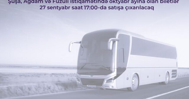 Şuşa, Ağdam və Füzuliyə oktyabr ayına olan biletlər satışa çıxarılacaq
