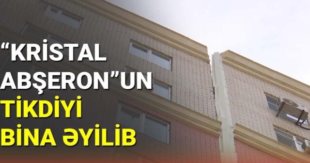 “KRİSTAL-ABŞERON” ZƏLZƏLƏ FƏLAKƏTİNDƏN NƏTİCƏ ÇIXARMADI: ƏYİLMİŞ BİNANIN SAKİNLƏRİ TƏŞVİŞDƏ – EKSPERTDƏN ÇAĞIRIŞ…