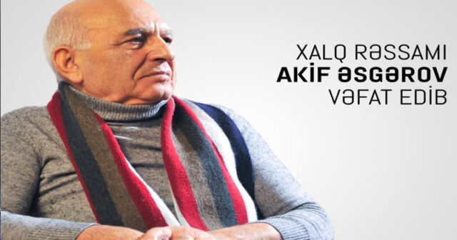 Xalq rəssamı Akif Əsgərov vəfat edib
