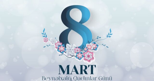 Bu gün 8 Mart – Beynəlxalq Qadınlar Günüdür