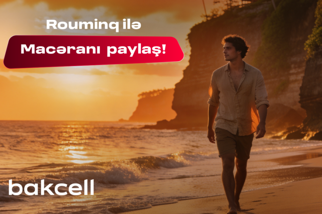 Bakcell rouminqi ilə yay tətilində dünyanı kəşf et