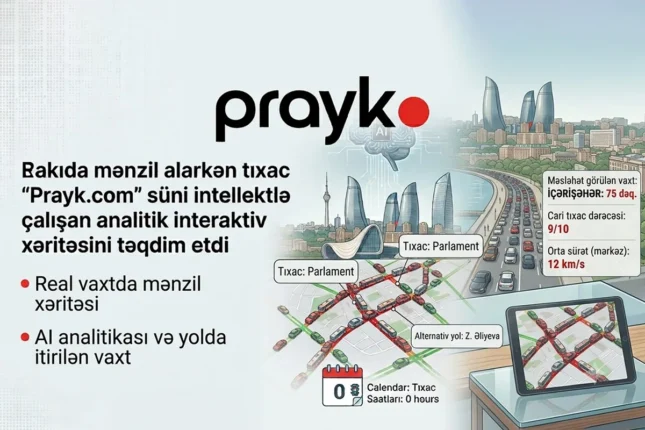 Bakıda mənzil alarkən tıxac probleminə innovativ həll: “Prayk.com” süni intellekt dəstəkli interaktiv xəritəsini təqdim etdi